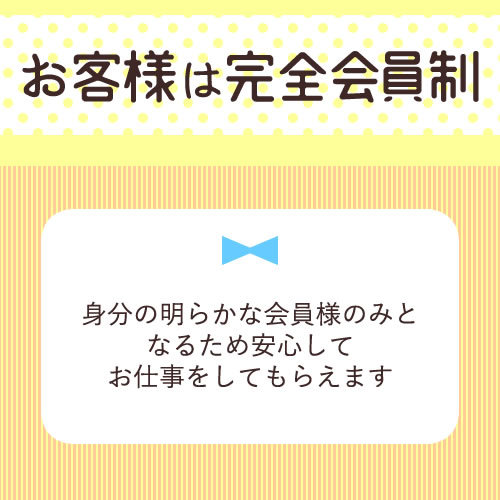 お客様は完全会員制♪
身分の明らかな会員様のみとなるため、安心してお仕事...